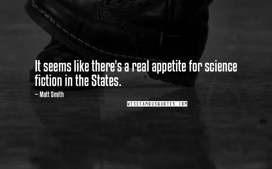 Matt Smith Quotes: It seems like there's a real appetite for science fiction in the States.