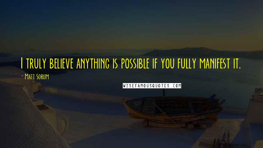 Matt Sorum Quotes: I truly believe anything is possible if you fully manifest it.