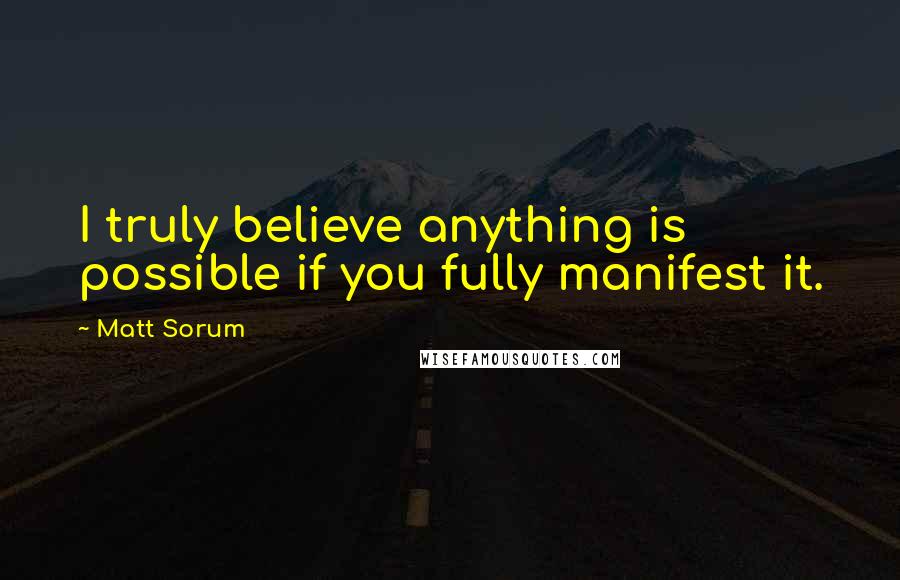 Matt Sorum Quotes: I truly believe anything is possible if you fully manifest it.