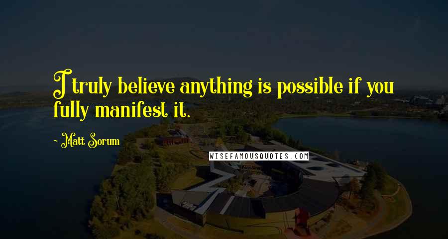 Matt Sorum Quotes: I truly believe anything is possible if you fully manifest it.