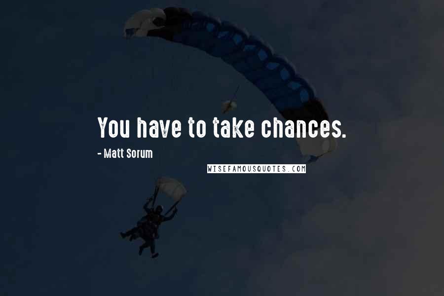 Matt Sorum Quotes: You have to take chances.