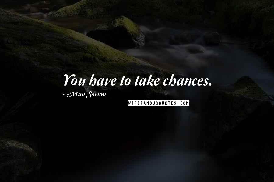 Matt Sorum Quotes: You have to take chances.