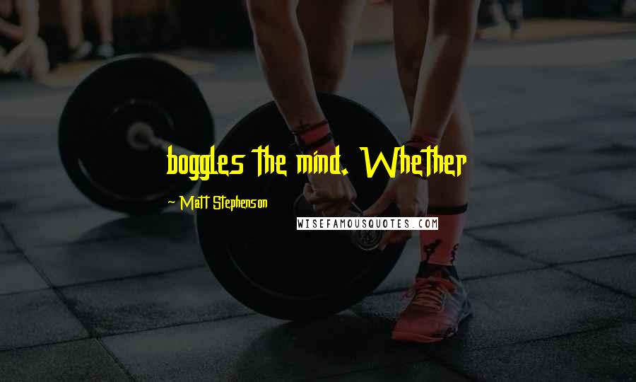 Matt Stephenson Quotes: boggles the mind. Whether