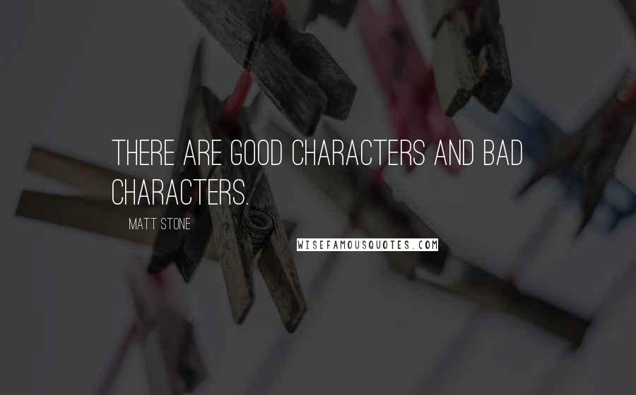 Matt Stone Quotes: There are good characters and bad characters.