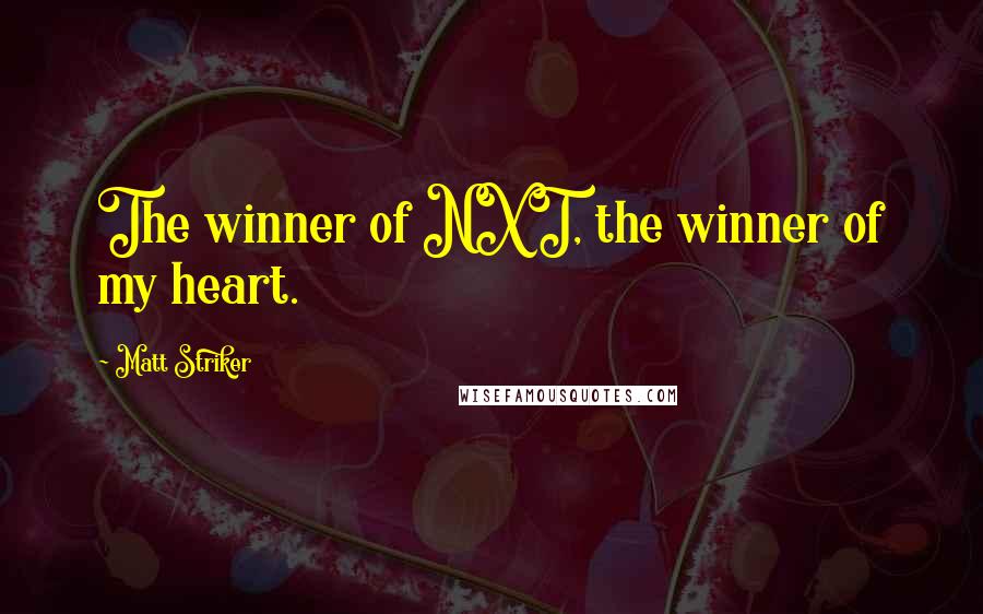 Matt Striker Quotes: The winner of NXT, the winner of my heart.