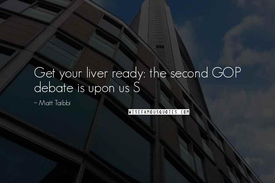 Matt Taibbi Quotes: Get your liver ready: the second GOP debate is upon us S