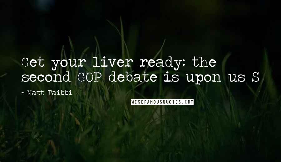 Matt Taibbi Quotes: Get your liver ready: the second GOP debate is upon us S