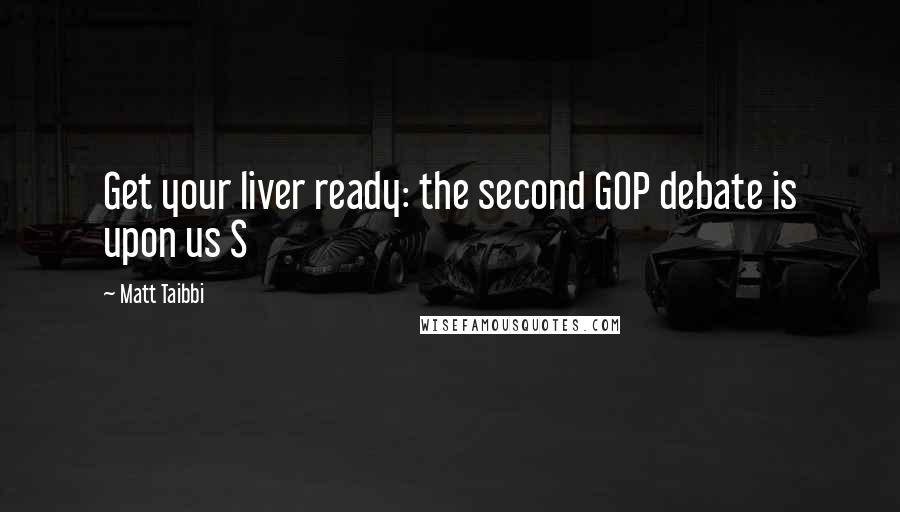 Matt Taibbi Quotes: Get your liver ready: the second GOP debate is upon us S