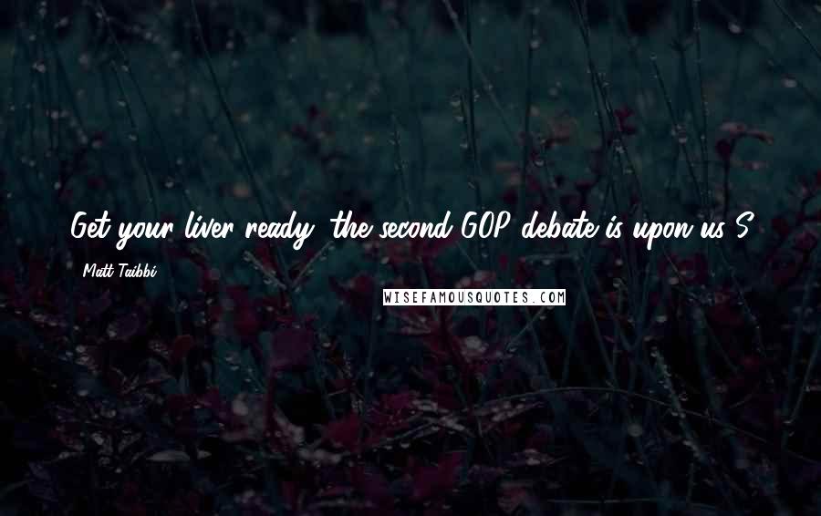 Matt Taibbi Quotes: Get your liver ready: the second GOP debate is upon us S