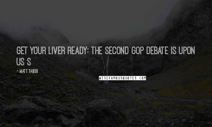 Matt Taibbi Quotes: Get your liver ready: the second GOP debate is upon us S