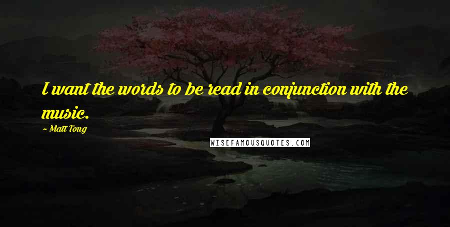 Matt Tong Quotes: I want the words to be read in conjunction with the music.