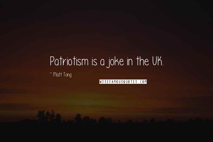 Matt Tong Quotes: Patriotism is a joke in the UK.