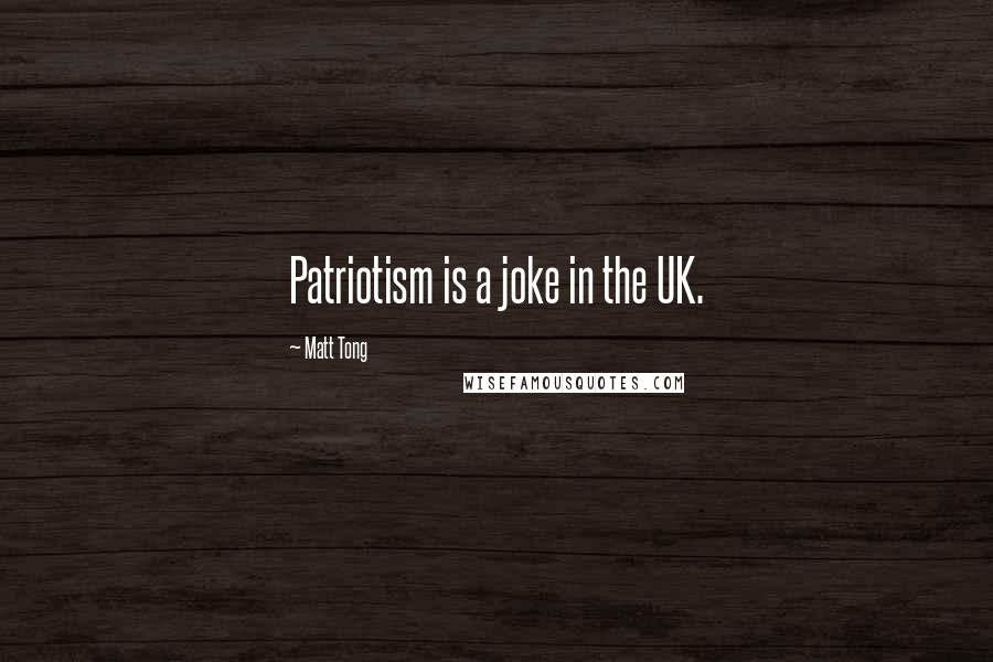 Matt Tong Quotes: Patriotism is a joke in the UK.