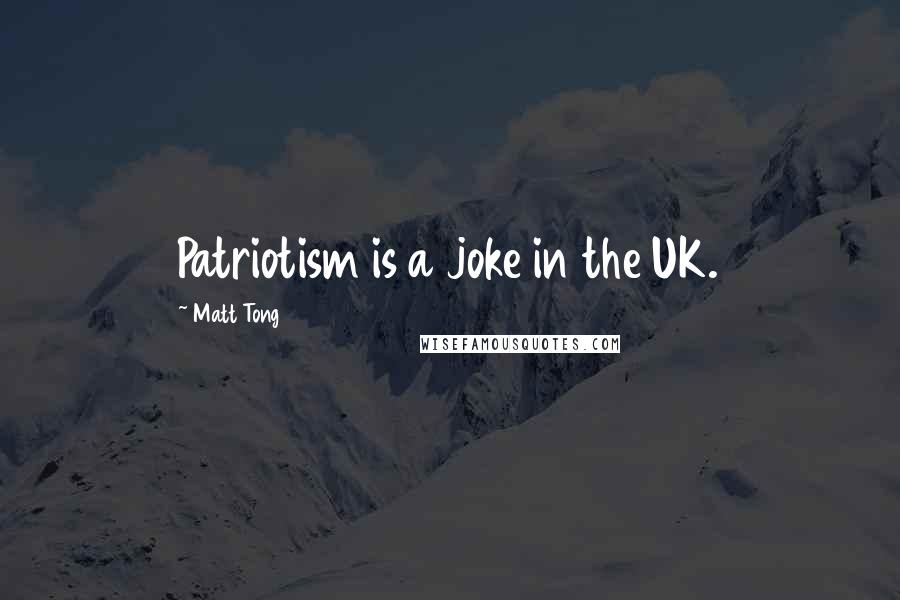 Matt Tong Quotes: Patriotism is a joke in the UK.