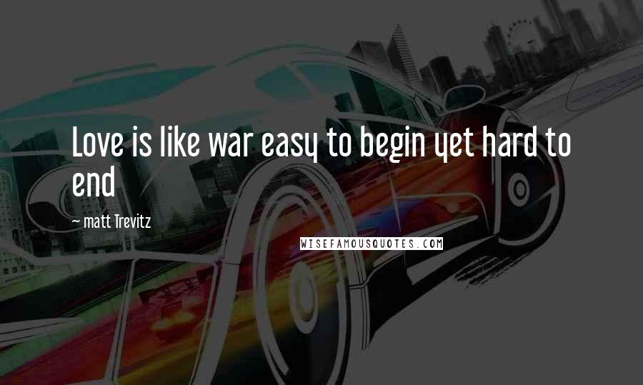 Matt Trevitz Quotes: Love is like war easy to begin yet hard to end