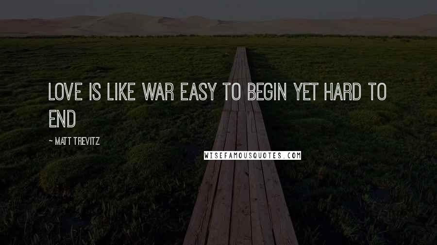 Matt Trevitz Quotes: Love is like war easy to begin yet hard to end