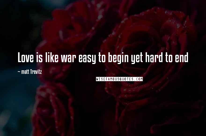 Matt Trevitz Quotes: Love is like war easy to begin yet hard to end