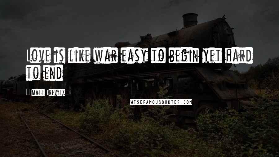 Matt Trevitz Quotes: Love is like war easy to begin yet hard to end