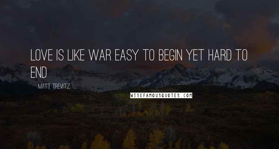 Matt Trevitz Quotes: Love is like war easy to begin yet hard to end