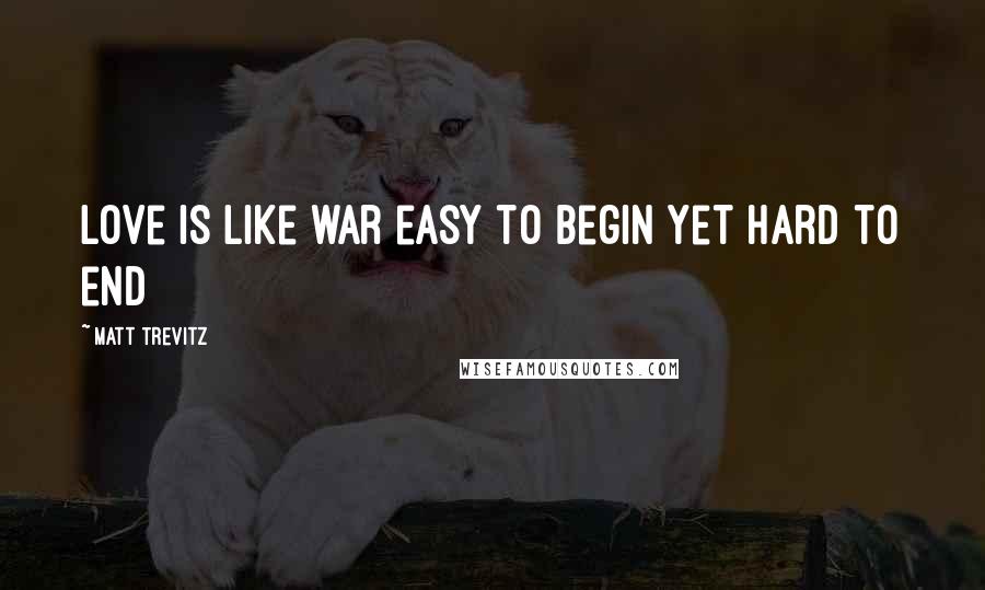 Matt Trevitz Quotes: Love is like war easy to begin yet hard to end