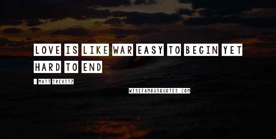 Matt Trevitz Quotes: Love is like war easy to begin yet hard to end