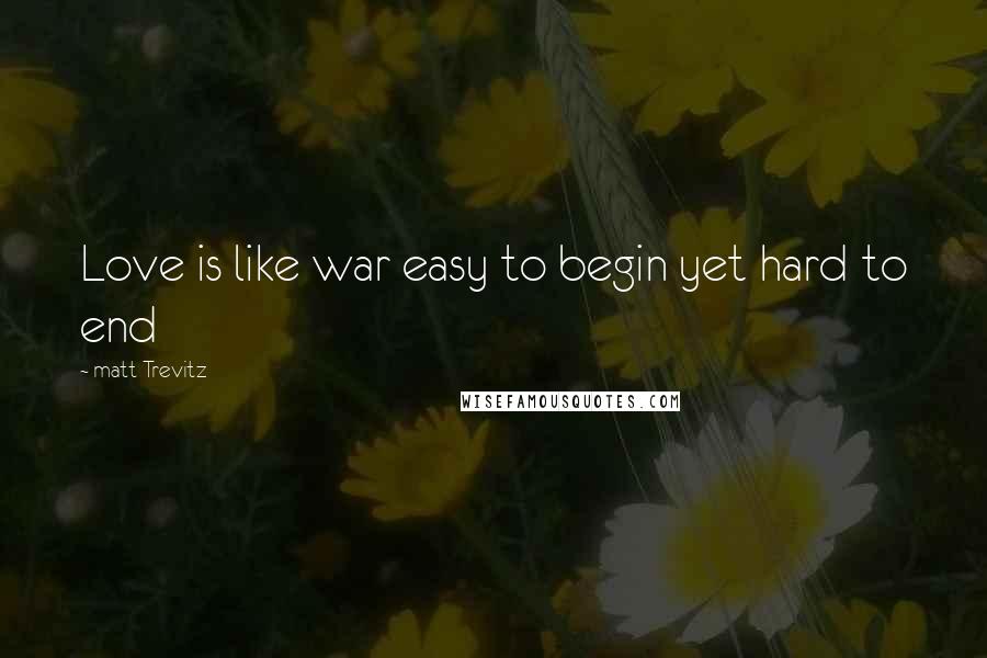 Matt Trevitz Quotes: Love is like war easy to begin yet hard to end