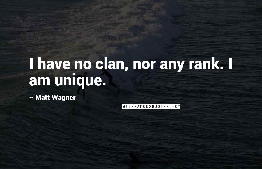 Matt Wagner Quotes: I have no clan, nor any rank. I am unique.