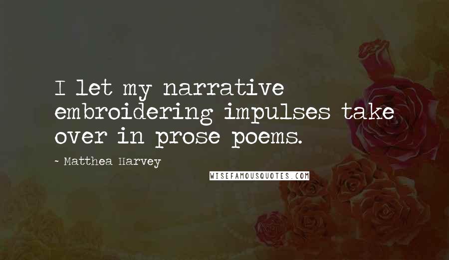 Matthea Harvey Quotes: I let my narrative embroidering impulses take over in prose poems.