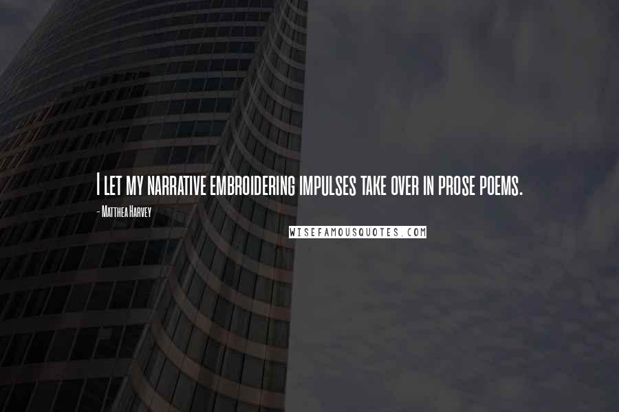 Matthea Harvey Quotes: I let my narrative embroidering impulses take over in prose poems.