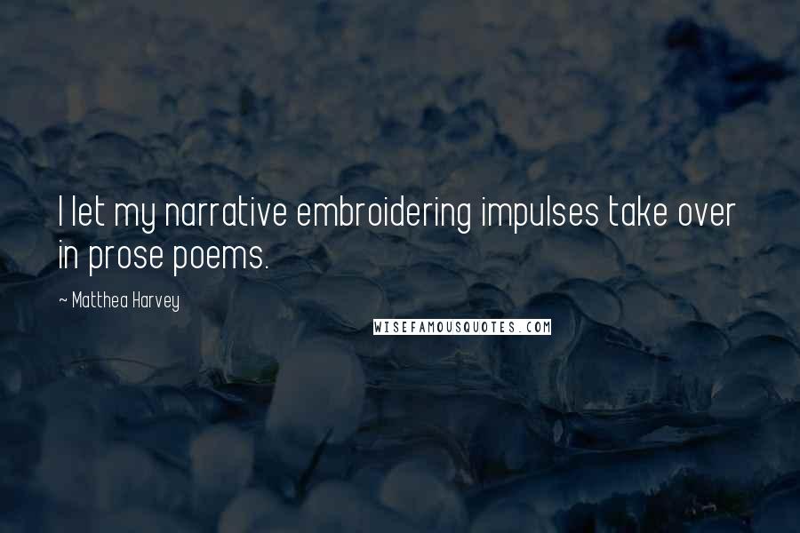 Matthea Harvey Quotes: I let my narrative embroidering impulses take over in prose poems.