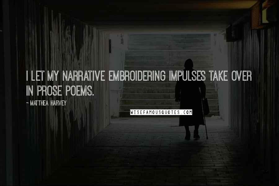 Matthea Harvey Quotes: I let my narrative embroidering impulses take over in prose poems.