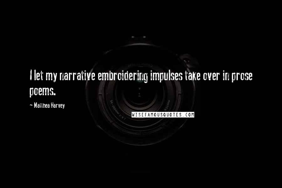 Matthea Harvey Quotes: I let my narrative embroidering impulses take over in prose poems.