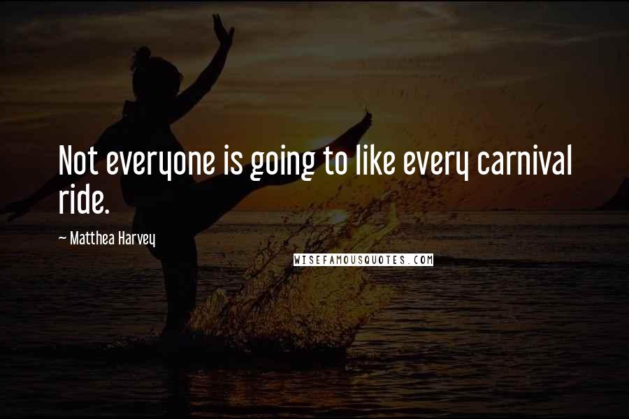Matthea Harvey Quotes: Not everyone is going to like every carnival ride.