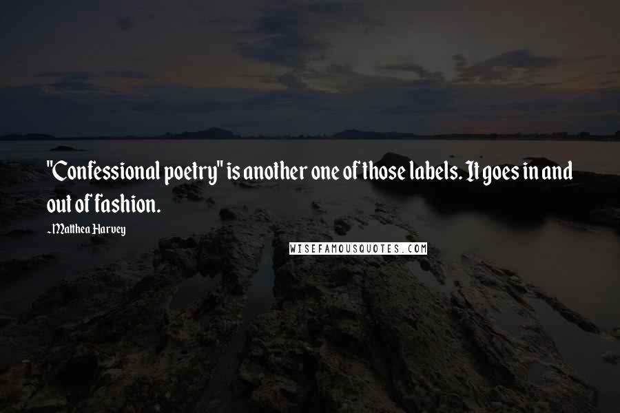 Matthea Harvey Quotes: "Confessional poetry" is another one of those labels. It goes in and out of fashion.
