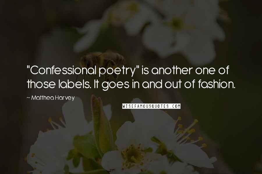 Matthea Harvey Quotes: "Confessional poetry" is another one of those labels. It goes in and out of fashion.