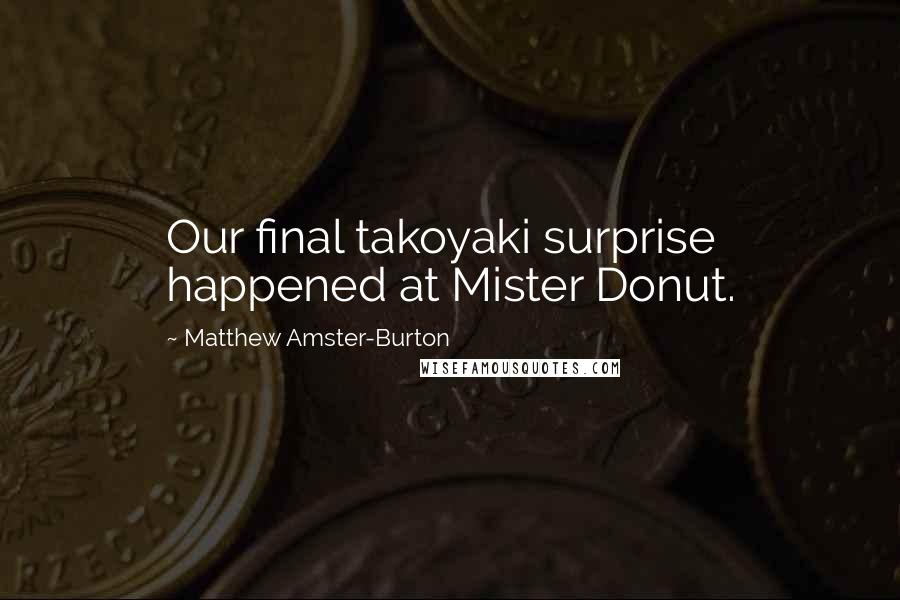 Matthew Amster-Burton Quotes: Our final takoyaki surprise happened at Mister Donut.
