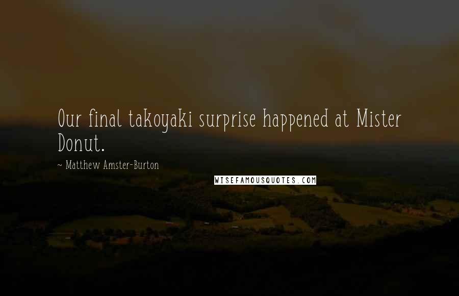 Matthew Amster-Burton Quotes: Our final takoyaki surprise happened at Mister Donut.