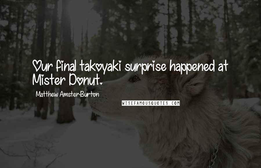 Matthew Amster-Burton Quotes: Our final takoyaki surprise happened at Mister Donut.