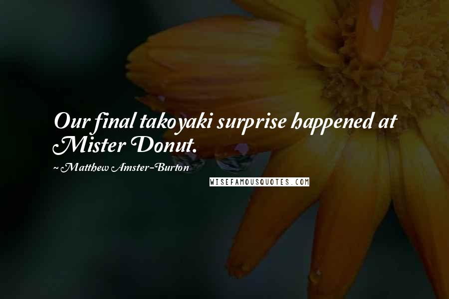 Matthew Amster-Burton Quotes: Our final takoyaki surprise happened at Mister Donut.