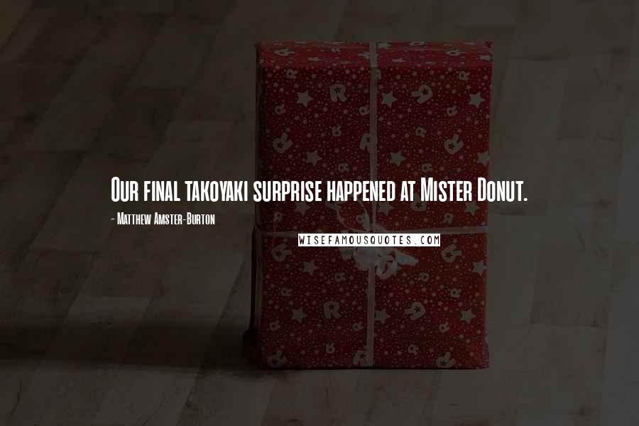 Matthew Amster-Burton Quotes: Our final takoyaki surprise happened at Mister Donut.