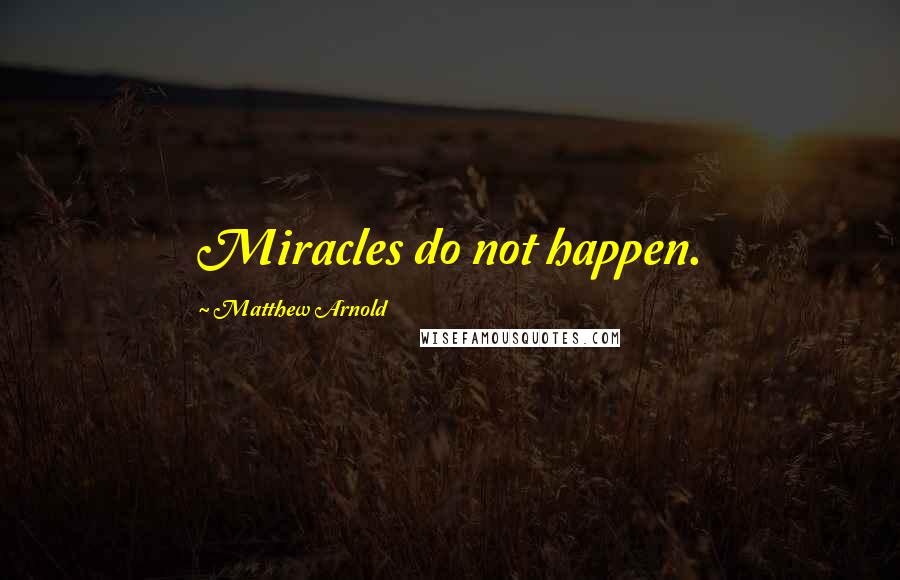 Matthew Arnold Quotes: Miracles do not happen.