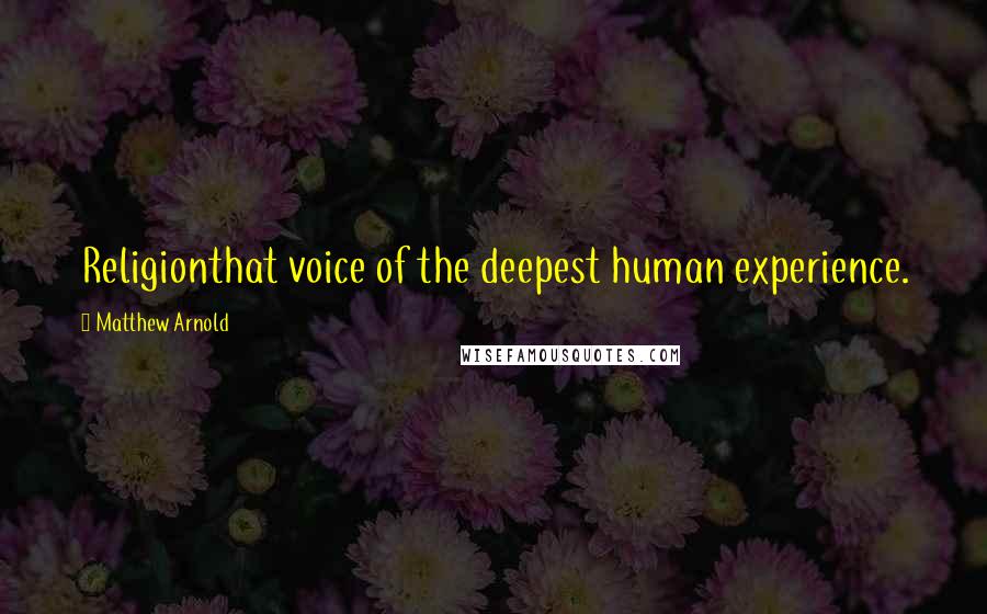 Matthew Arnold Quotes: Religionthat voice of the deepest human experience.