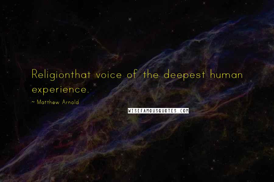 Matthew Arnold Quotes: Religionthat voice of the deepest human experience.