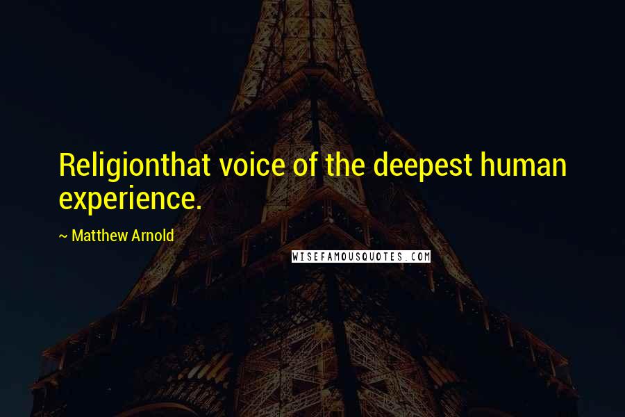 Matthew Arnold Quotes: Religionthat voice of the deepest human experience.