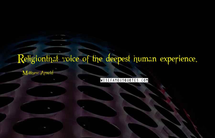 Matthew Arnold Quotes: Religionthat voice of the deepest human experience.