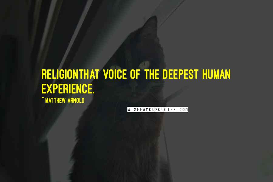 Matthew Arnold Quotes: Religionthat voice of the deepest human experience.