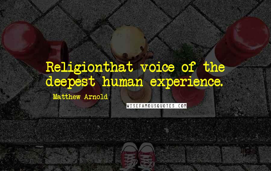 Matthew Arnold Quotes: Religionthat voice of the deepest human experience.