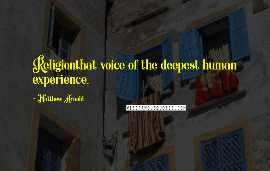 Matthew Arnold Quotes: Religionthat voice of the deepest human experience.