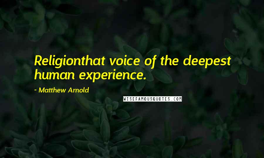 Matthew Arnold Quotes: Religionthat voice of the deepest human experience.
