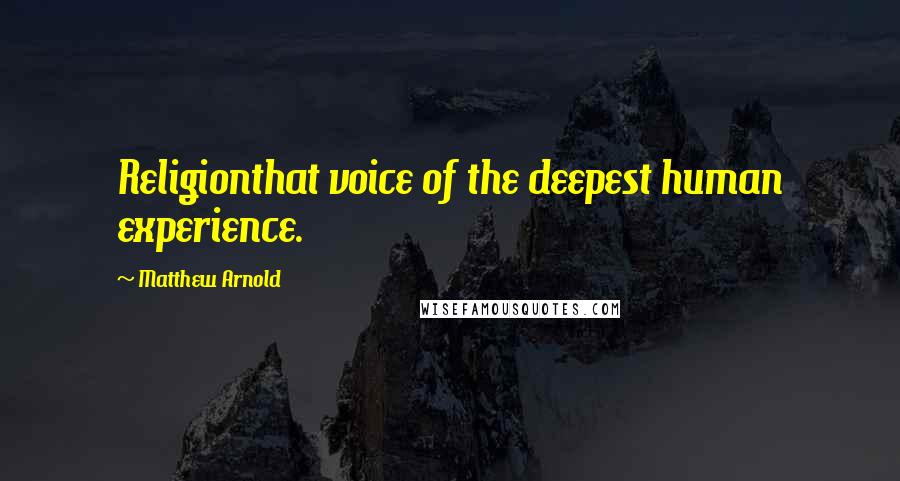 Matthew Arnold Quotes: Religionthat voice of the deepest human experience.